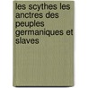 Les Scythes Les Anctres Des Peuples Germaniques Et Slaves door Frdric Guillaume Bergmann