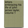 Letters Embracing His Life of John James Tayler, Volume 1 door John James Tayler