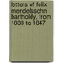Letters Of Felix Mendelssohn Bartholdy, From 1833 To 1847