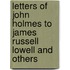 Letters Of John Holmes To James Russell Lowell And Others
