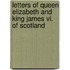Letters Of Queen Elizabeth And King James Vi. Of Scotland