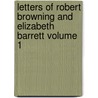Letters Of Robert Browning And Elizabeth Barrett Volume 1 by Robert Browning