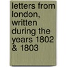Letters from London, Written During the Years 1802 & 1803 door William Austin