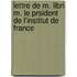 Lettre de M. Libri M. Le Prsident de L'Institut de France