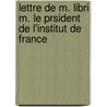 Lettre de M. Libri M. Le Prsident de L'Institut de France door Guillaume Libri