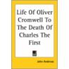 Life Of Oliver Cromwell To The Death Of Charles The First door John Andrews