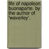 Life of Napoleon Buonaparte. by the Author of 'Waverley'.