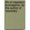 Life of Napoleon Buonaparte. by the Author of 'Waverley'. by Walter Scott