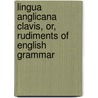 Lingua Anglicana Clavis, Or, Rudiments Of English Grammar by Henry St. John Bullen