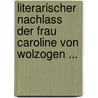 Literarischer Nachlass Der Frau Caroline Von Wolzogen ... door Caroline von Wolzogen
