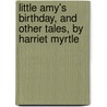 Little Amy's Birthday, And Other Tales, By Harriet Myrtle by Lydia Falconer F. Miller