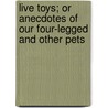 Live Toys; Or Anecdotes of Our Four-Legged and Other Pets door Anonymous Anonymous