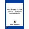 Lives and Speeches of Abraham Lincoln and Hannibal Hamlin by William Dean Howells