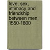 Love, Sex, Intimacy and Friendship Between Men, 1550-1800 by O'Donnell
