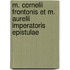 M. Cornelii Frontonis Et M. Aurelii Imperatoris Epistulae