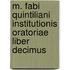 M. Fabi Quintiliani Institutionis Oratoriae Liber Decimus