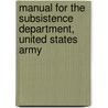 Manual For The Subsistence Department, United States Army door Onbekend