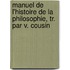Manuel de L'Histoire de La Philosophie, Tr. Par V. Cousin