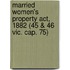 Married Women's Property Act, 1882 (45 & 46 Vic. Cap. 75)