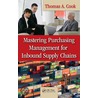 Mastering Purchasing Management for Inbound Supply Chains by Thomas A. Cook
