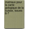 Matriaux Pour La Carte Gologique de La Suisse, Issues 6-7 by Schweizerische Kommission