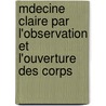 Mdecine Claire Par L'Observation Et L'Ouverture Des Corps door Pierre Antoine Prost