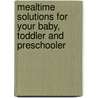 Mealtime Solutions for Your Baby, Toddler and Preschooler door Ann Douglas
