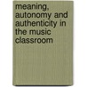 Meaning, Autonomy And Authenticity In The Music Classroom door Lucy Green
