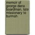 Memoir of George Dana Boardman, Late Missionary to Burmah