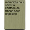 Memoires Pour Servir A L'Histoire De France Sous Napoleon by Napoleon I