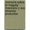 Memoria Sobre El Maguey Mexicano y Sus Diversos Productos door Manuel Payno