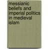 Messianic Beliefs And Imperial Politics In Medieval Islam door Hayrettin Yucesoy
