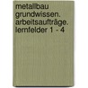 Metallbau Grundwissen. Arbeitsaufträge. Lernfelder 1 - 4 by Lutz Langanke