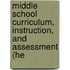 Middle School Curriculum, Instruction, and Assessment (He