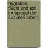 Migration, Flucht und Exil im Spiegel der Sozialen Arbeit door Onbekend