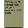 Minstrelsy Of The Scottish Border - Volume I (Dodo Press) by Sir Walter Scott