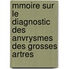 Mmoire Sur Le Diagnostic Des Anvrysmes Des Grosses Artres by Augustin Nicolas Gendrin