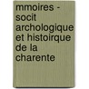 Mmoires - Socit Archologique Et Histoirque de La Charente door D. Soci T. Arch ol