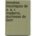 Mmoires Historiques de S. A. R. Madame, Duchesse de Berri