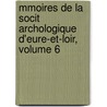 Mmoires de La Socit Archologique D'Eure-Et-Loir, Volume 6 by Unknown