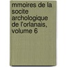 Mmoires de La Socite Archologique de L'Orlanais, Volume 6 door anais Soci T. Arch ol
