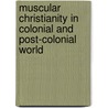 Muscular Christianity in Colonial and Post-Colonial World door John J. Macaloon