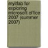 Myitlab For Exploring Microsoft Office 2007 (Summer 2007)