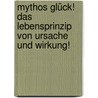 Mythos Glück! Das Lebensprinzip von Ursache und Wirkung! door Rico Brauer