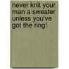 Never Knit Your Man a Sweater Unless You've Got the Ring! door Judith Durant