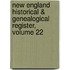 New England Historical & Genealogical Register, Volume 22