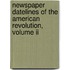 Newspaper Datelines Of The American Revolution, Volume Ii