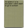 No quiero ir a la escuela!/ I Don't Want to go to School! by Stephanie Blake