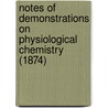 Notes Of Demonstrations On Physiological Chemistry (1874) door Samuel William Moore