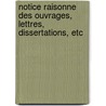 Notice Raisonne Des Ouvrages, Lettres, Dissertations, Etc door Charles-Julien Lioult De Chnedoll